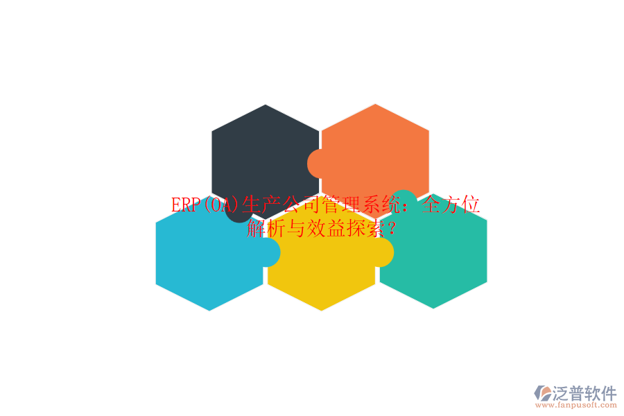 ERP(OA)生產(chǎn)公司管理系統(tǒng)：全方位解析與效益探索？
