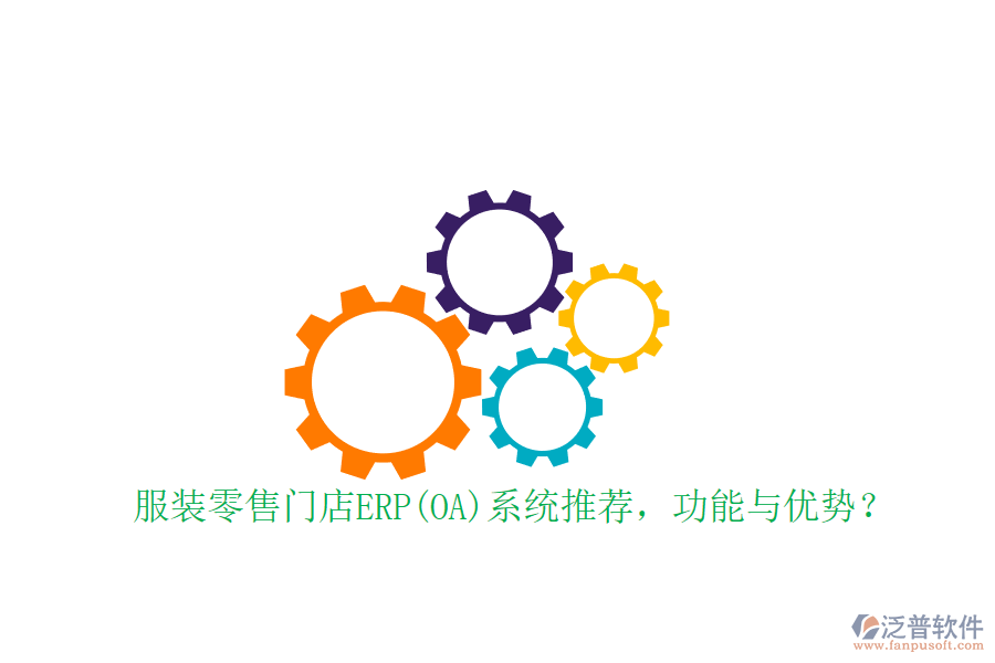 服裝零售門(mén)店ERP(OA)系統(tǒng)推薦，功能與優(yōu)勢(shì)？