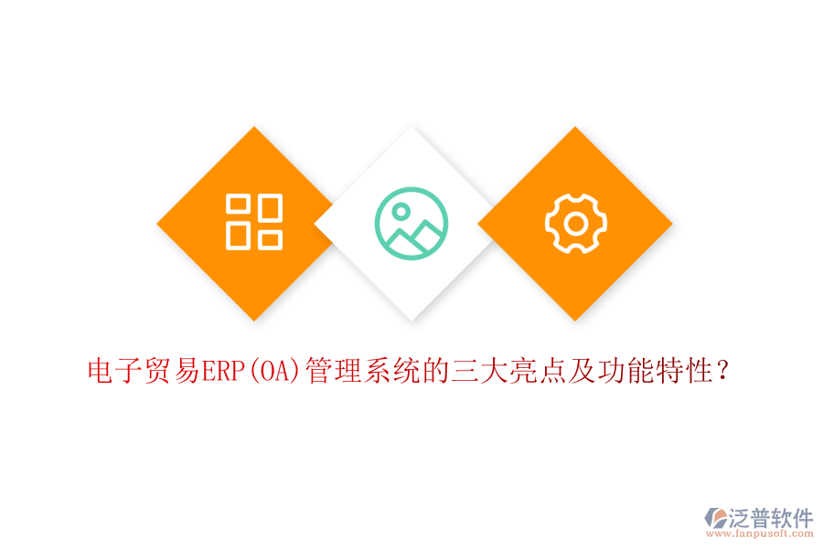 電子貿(mào)易ERP(OA)管理系統(tǒng)的三大亮點(diǎn)及功能特性？