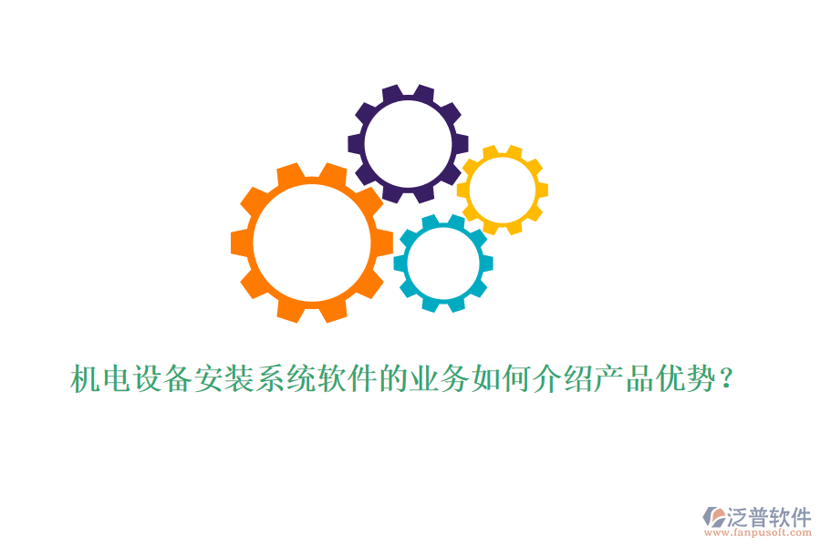 機(jī)電設(shè)備安裝系統(tǒng)軟件的業(yè)務(wù)如何介紹產(chǎn)品優(yōu)勢(shì)？