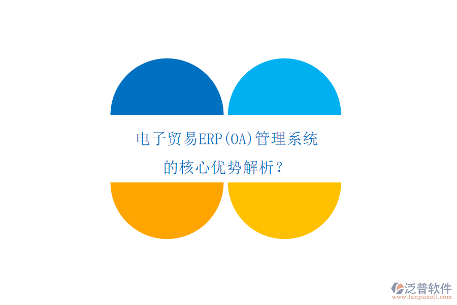 電子貿(mào)易ERP(OA)管理系統(tǒng)的核心優(yōu)勢解析？