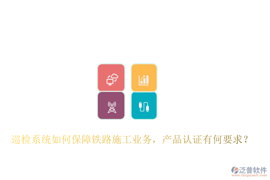 巡檢系統(tǒng)如何保障鐵路施工業(yè)務(wù)，產(chǎn)品認證有何要求？