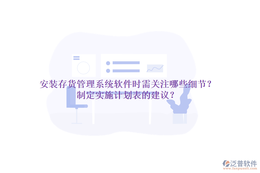安裝存貨管理系統(tǒng)軟件時需關注哪些細節(jié)？制定實施計劃表的建議？
