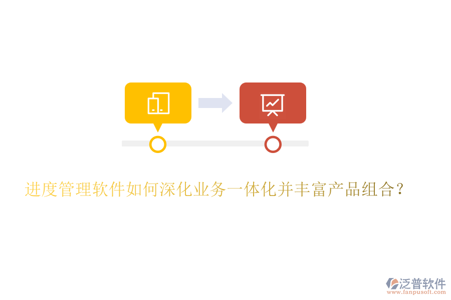進(jìn)度管理軟件如何深化業(yè)務(wù)一體化并豐富產(chǎn)品組合？