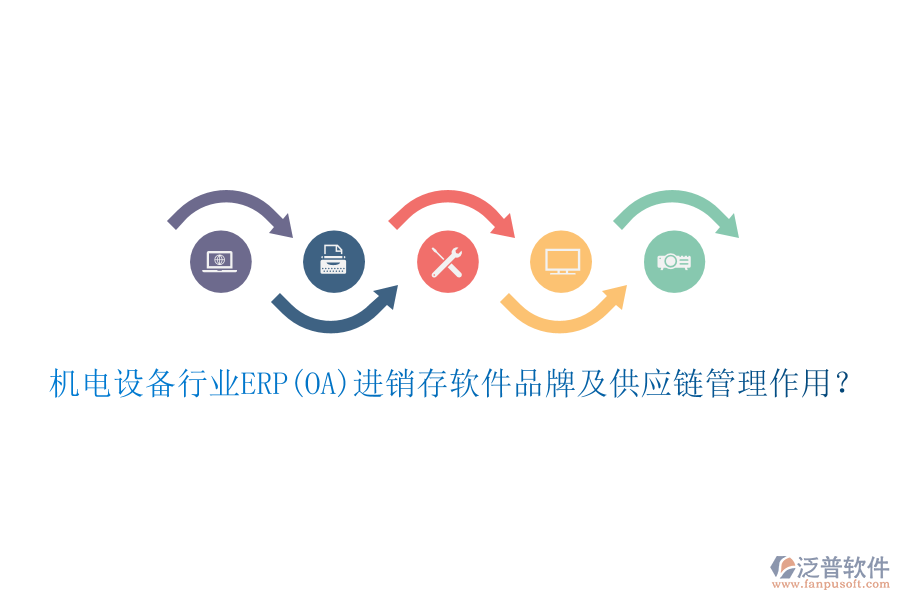 機電設(shè)備行業(yè)ERP(OA)進銷存軟件品牌及供應鏈管理作用？