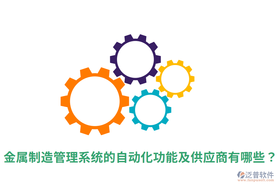  金屬制造管理系統(tǒng)的自動化功能及<a href=http://napavibes.com/fanpupm/gysgl/ target=_blank class=infotextkey>供應(yīng)商</a>有哪些？
