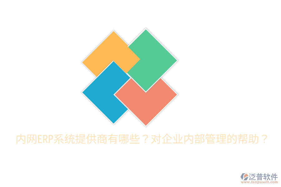 內(nèi)網(wǎng)ERP系統(tǒng)提供商有哪些？對(duì)企業(yè)內(nèi)部管理的幫助？
