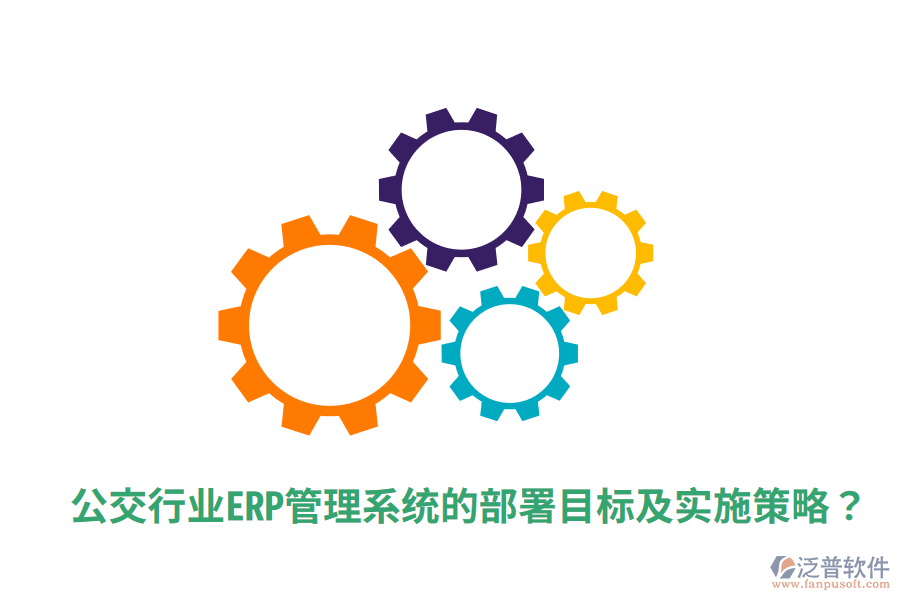  公交行業(yè)ERP管理系統(tǒng)的部署目標(biāo)及實施策略？