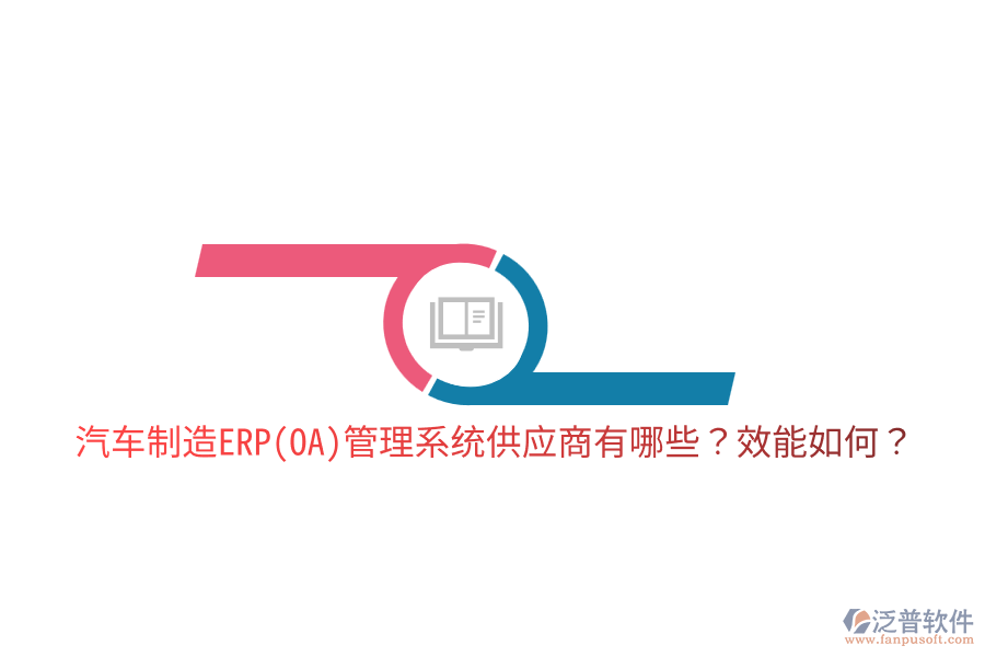  汽車(chē)制造ERP(OA)管理系統(tǒng)供應(yīng)商有哪些？效能如何？