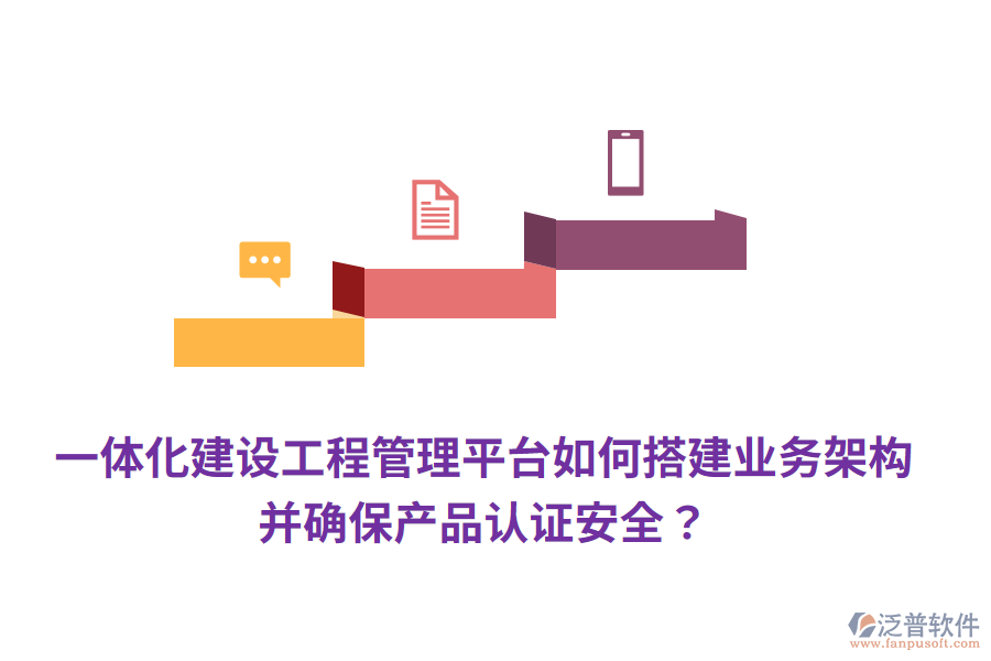 一體化建設(shè)工程管理平臺(tái)如何搭建業(yè)務(wù)架構(gòu)，并確保產(chǎn)品認(rèn)證安全？