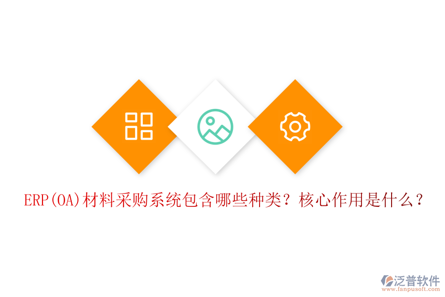 ERP(OA)材料采購系統(tǒng)包含哪些種類？核心作用是什么？