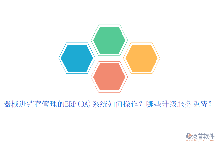 器械進(jìn)銷存管理的ERP(OA)系統(tǒng)如何操作？哪些升級(jí)服務(wù)免費(fèi)？