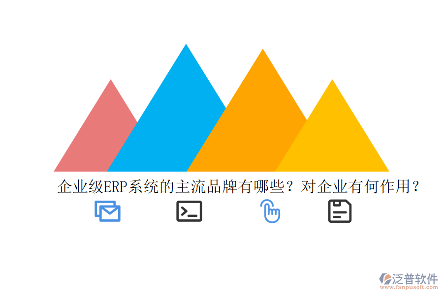 企業(yè)級ERP系統(tǒng)的主流品牌有哪些？對企業(yè)有何作用？