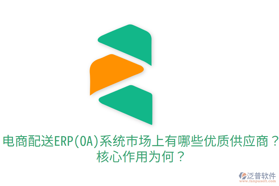  電商配送ERP(OA)系統(tǒng)市場上有哪些優(yōu)質(zhì)供應(yīng)商？核心作用為何？