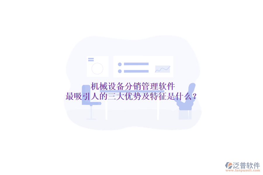 機械設備分銷管理軟件最吸引人的三大優(yōu)勢及特征是什么？