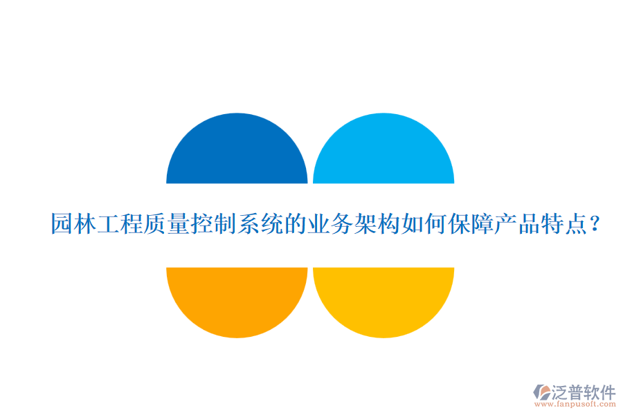 園林工程質(zhì)量控制系統(tǒng)的業(yè)務(wù)架構(gòu)如何保障產(chǎn)品特點(diǎn)？