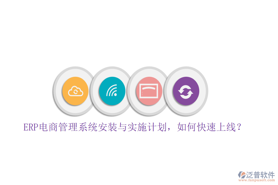 ERP電商管理系統(tǒng)安裝與實(shí)施計(jì)劃，如何快速上線？