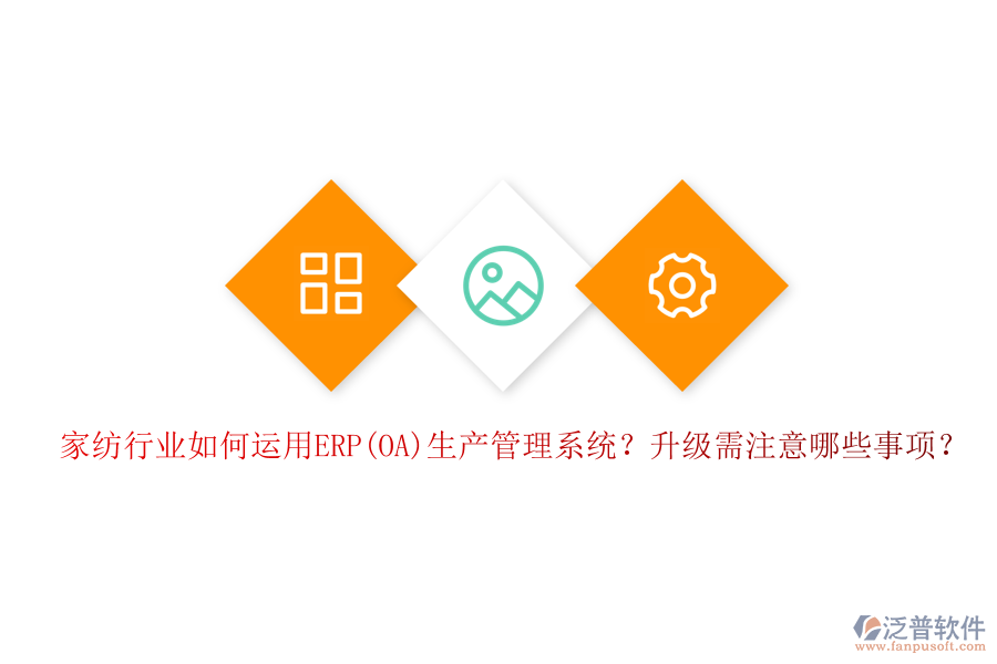 家紡行業(yè)如何運(yùn)用ERP(OA)生產(chǎn)管理系統(tǒng)？升級(jí)需注意哪些事項(xiàng)？