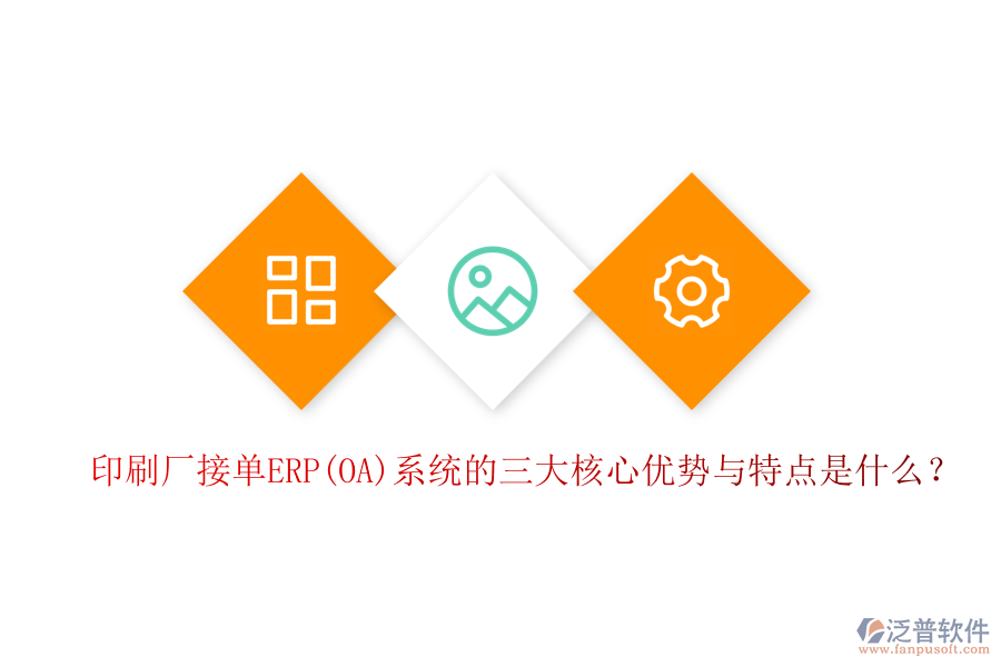 印刷廠接單ERP(OA)系統(tǒng)的三大核心優(yōu)勢與特點(diǎn)是什么？
