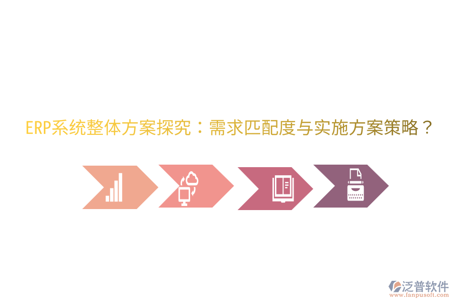  ERP系統(tǒng)整體方案探究：需求匹配度與實(shí)施方案策略？