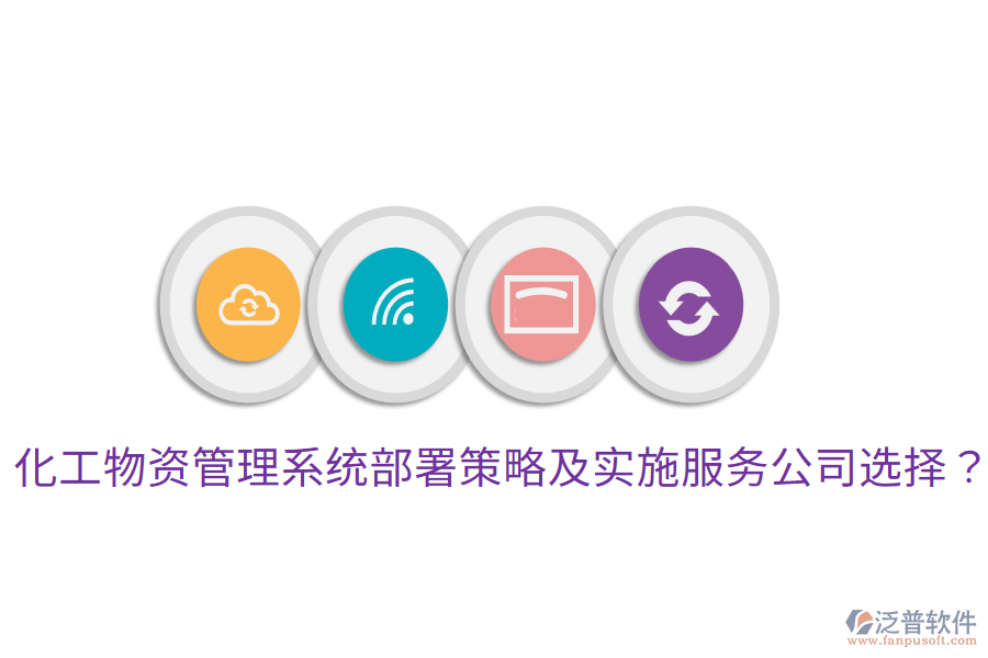  化工物資管理系統(tǒng)部署策略及實施服務公司選擇？