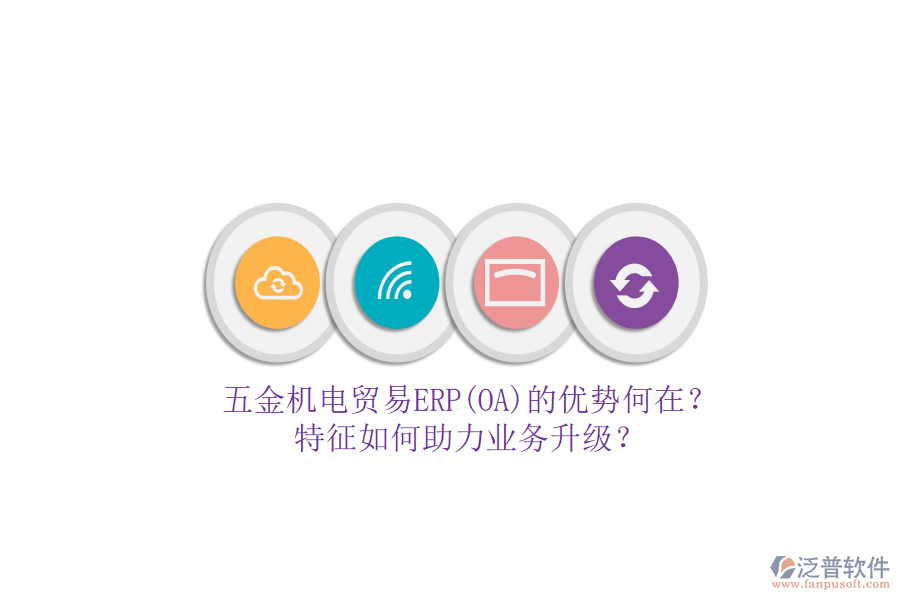 五金機電貿(mào)易ERP(OA)的優(yōu)勢何在？特征如何助力業(yè)務(wù)升級？