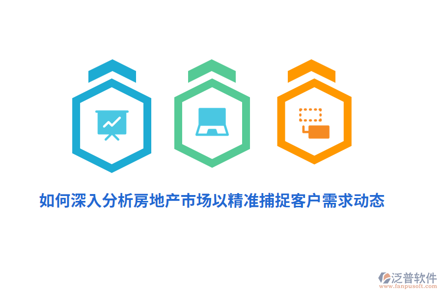 如何深入分析房地產(chǎn)市場(chǎng)以精準(zhǔn)捕捉客戶需求動(dòng)態(tài)？