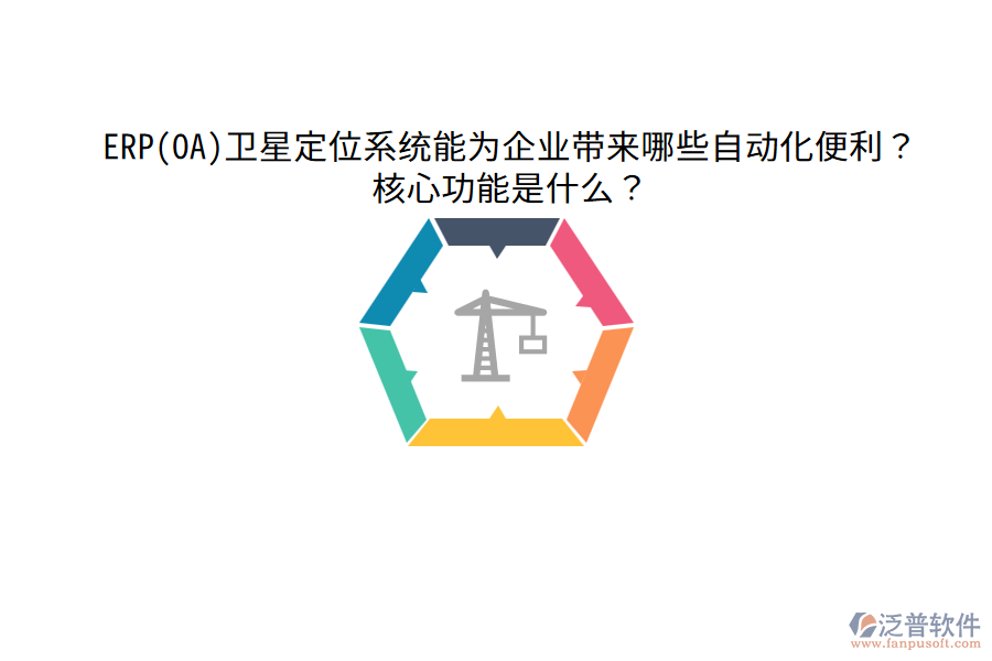 ERP(OA)衛(wèi)星定位系統(tǒng)能為企業(yè)帶來哪些自動化便利？核心功能是什么？