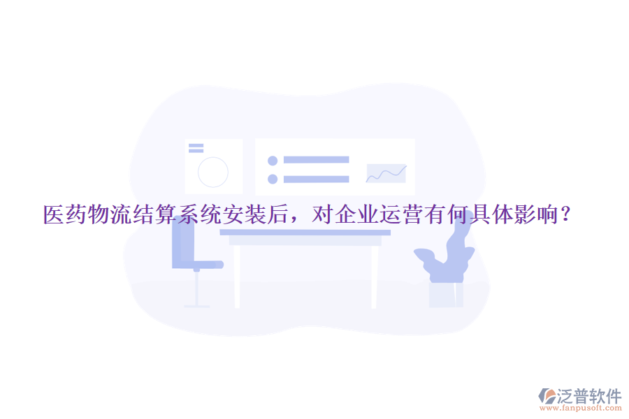 醫(yī)藥物流結(jié)算系統(tǒng)安裝后，對企業(yè)運營有何具體影響？
