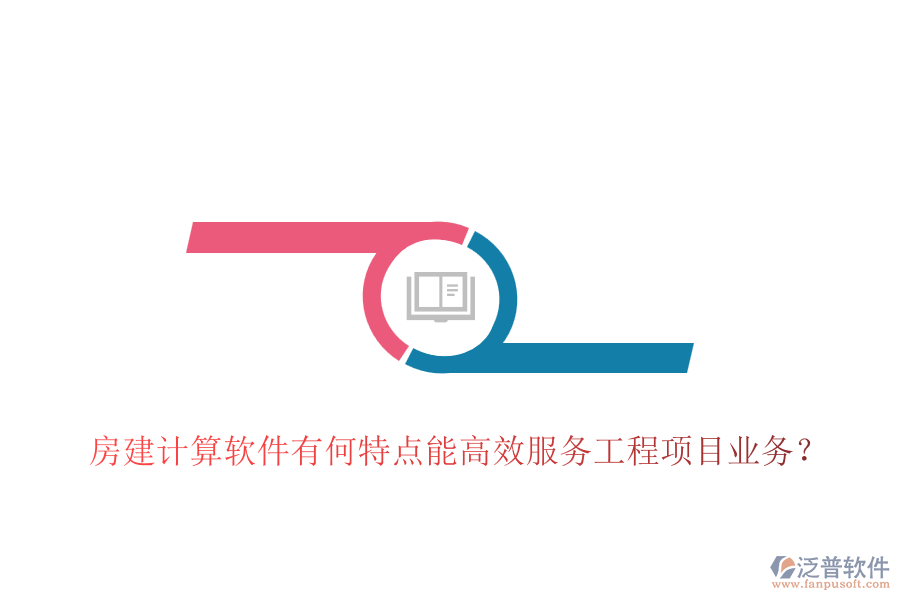 房建計算軟件有何特點能高效服務(wù)工程項目業(yè)務(wù)？