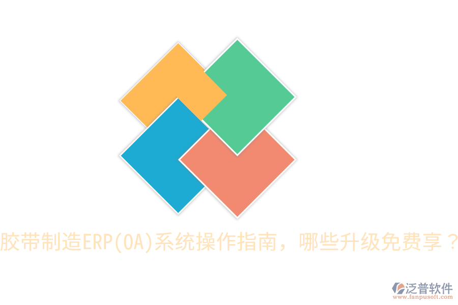  膠帶制造ERP(OA)系統(tǒng)操作指南，哪些升級免費(fèi)享？