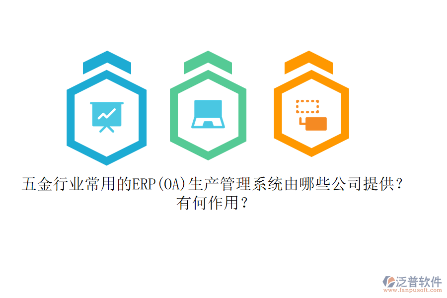 五金行業(yè)常用的ERP(OA)生產(chǎn)管理系統(tǒng)由哪些公司提供？有何作用？
