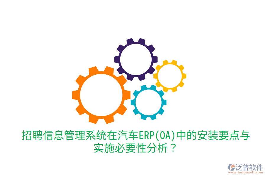  招聘信息管理系統(tǒng)在汽車ERP(OA)中的安裝要點與實施必要性分析？