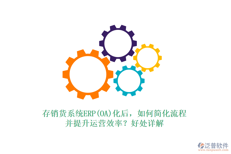 存銷貨系統(tǒng)ERP(OA)化后，如何簡化流程并提升運(yùn)營效率？好處詳解