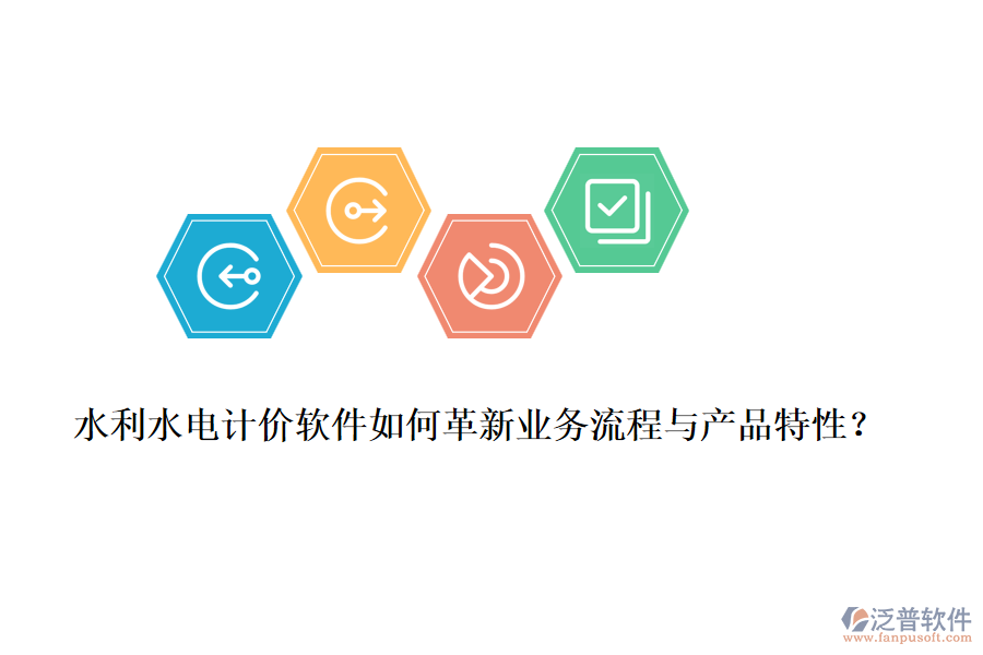 水利水電計價軟件如何革新業(yè)務流程與產(chǎn)品特性？