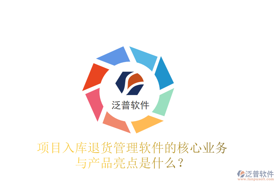 項(xiàng)目入庫(kù)退貨管理軟件的核心業(yè)務(wù)與產(chǎn)品亮點(diǎn)是什么？
