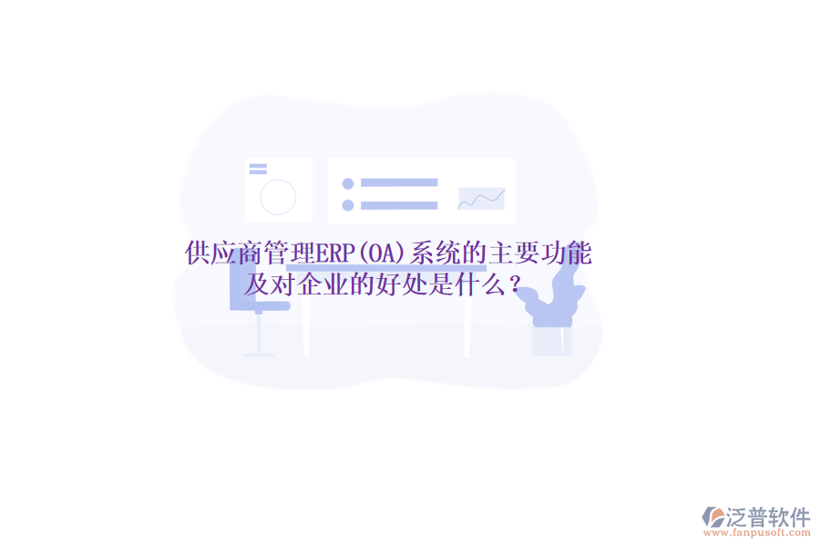 供應(yīng)商管理ERP(OA)系統(tǒng)的主要功能及對(duì)企業(yè)的好處是什么？