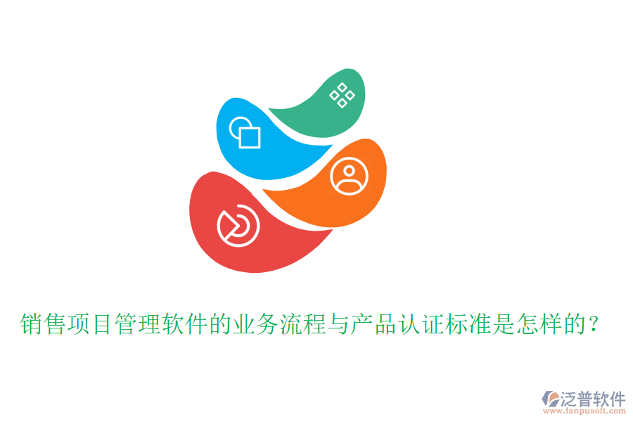 銷售項目管理軟件的業(yè)務流程與產(chǎn)品認證標準是怎樣的？