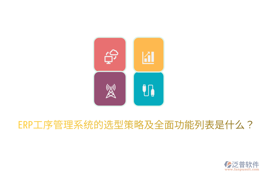  ERP工序管理系統(tǒng)的選型策略及全面功能列表是什么？