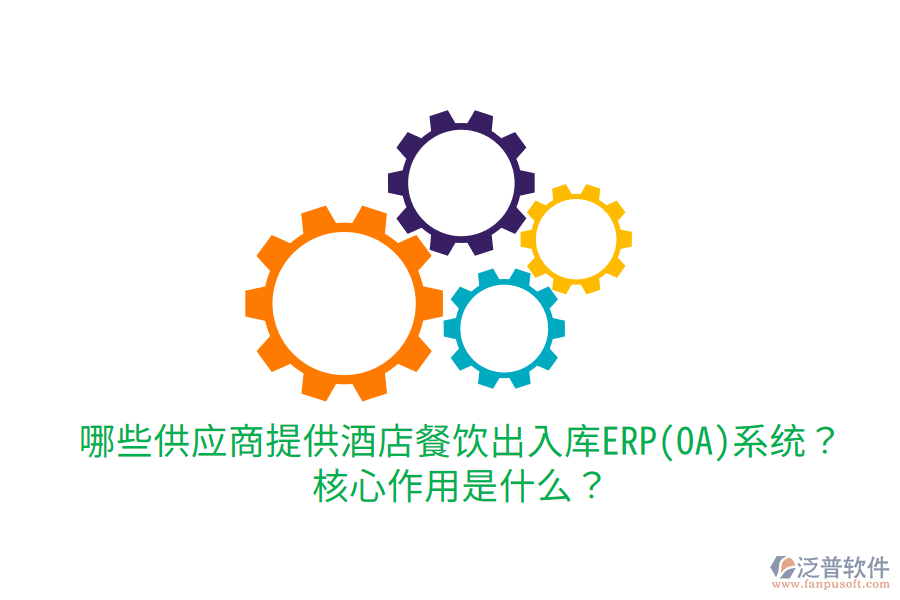  哪些供應(yīng)商提供酒店餐飲出入庫ERP(OA)系統(tǒng)？核心作用是什么？