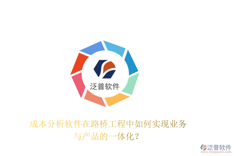 成本分析軟件在路橋工程中如何實(shí)現(xiàn)業(yè)務(wù)與產(chǎn)品的一體化？