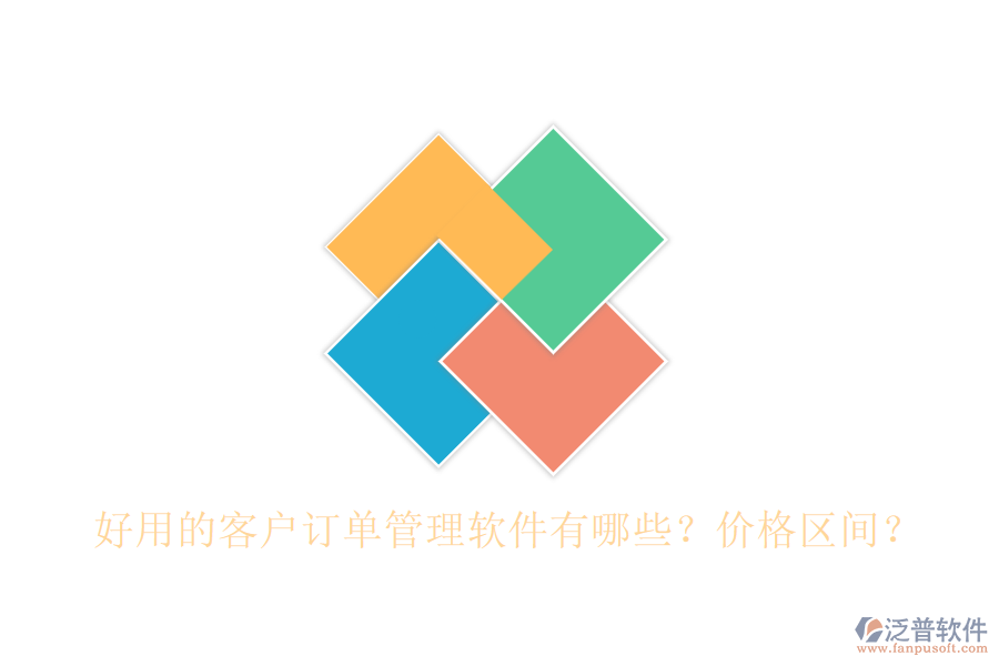 好用的客戶(hù)訂單管理軟件有哪些？?jī)r(jià)格區(qū)間？
