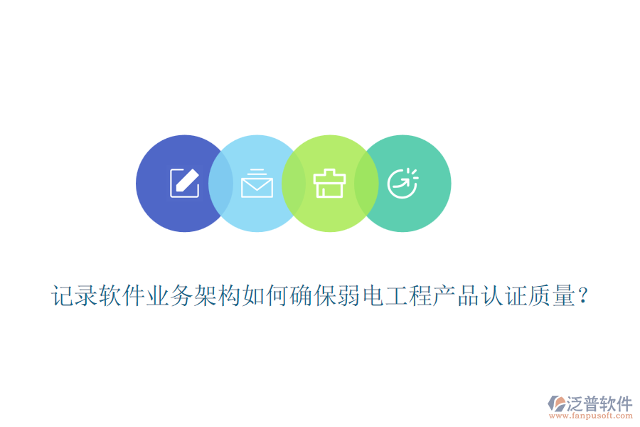 記錄軟件業(yè)務架構如何確保弱電工程產(chǎn)品認證質(zhì)量？