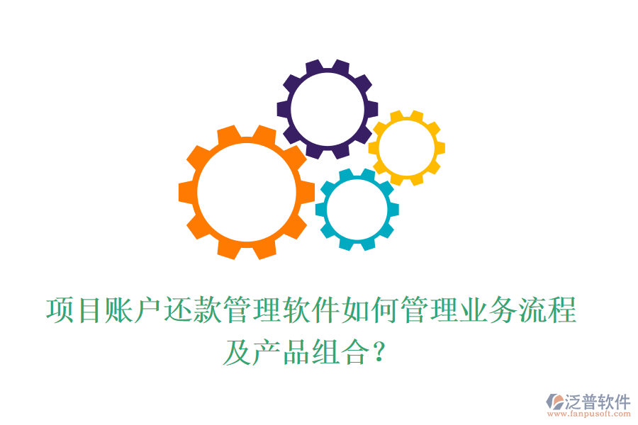 項(xiàng)目賬戶還款管理軟件如何管理業(yè)務(wù)流程及產(chǎn)品組合？