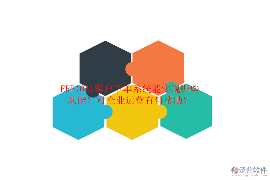 ERP(OA)客戶下單系統(tǒng)能實現(xiàn)哪些功能？對企業(yè)運營有何幫助？