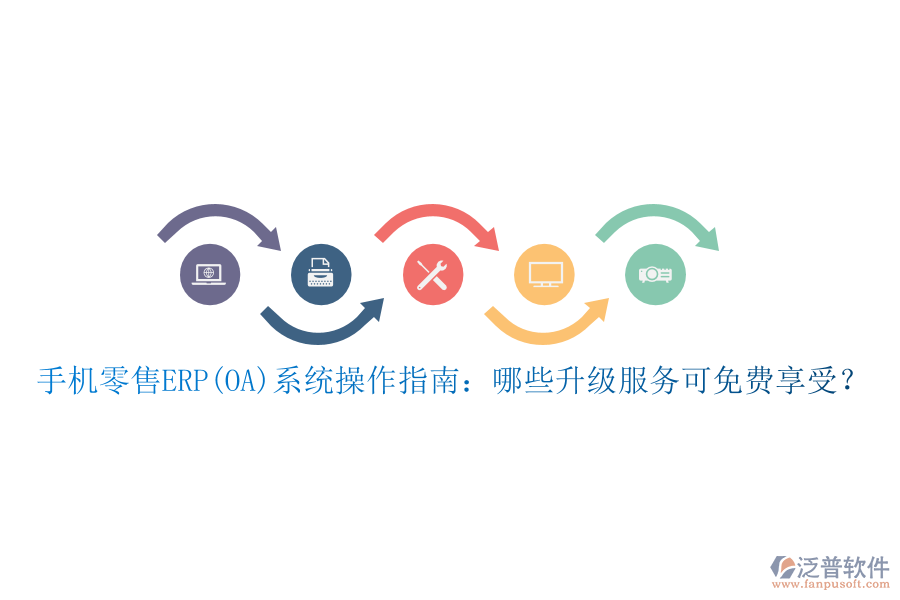 手機(jī)零售ERP(OA)系統(tǒng)操作指南：哪些升級(jí)服務(wù)可免費(fèi)享受？