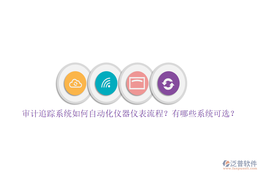 審計(jì)追蹤系統(tǒng)如何自動(dòng)化儀器儀表流程？有哪些系統(tǒng)可選？