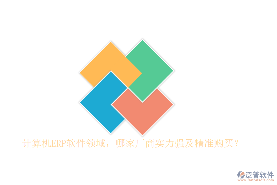 計(jì)算機(jī)ERP軟件領(lǐng)域，哪家廠商實(shí)力強(qiáng)及精準(zhǔn)購(gòu)買？