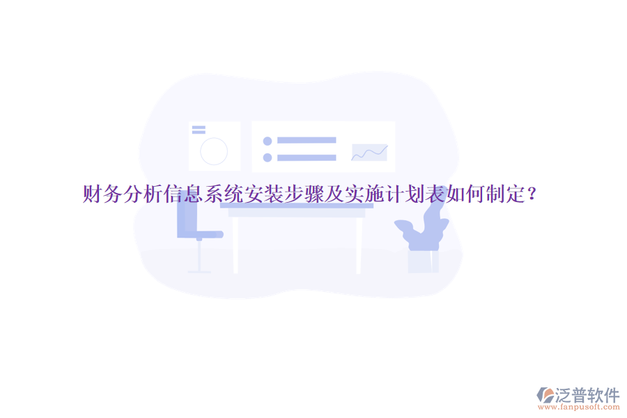 財(cái)務(wù)分析信息系統(tǒng)安裝步驟及實(shí)施計(jì)劃表如何制定？