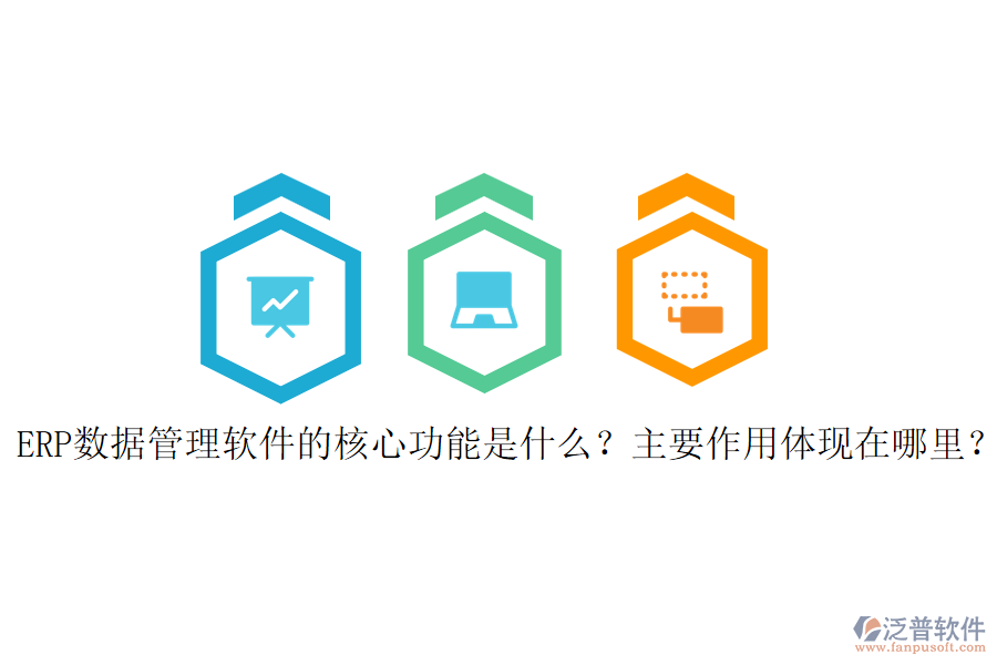 ERP數(shù)據(jù)管理軟件的核心功能是什么？主要作用體現(xiàn)在哪里？